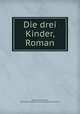 Die drei Kinder, Roman, Sinsheimer, Hermann, 1883-1950,Frauenbund zur Ehrung deutscher Dichter 