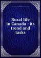 Rural life in Canada : its trend and tasks, McDougall, John, 1842-1917,Presbyterian Church in Canada. Board of Social Service and Evangelism 