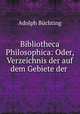 Bibliotheca Philosophica: Oder, Verzeichnis der auf dem Gebiete der ., Adolph Buchting 