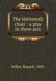 The thirteenth chair : a play in three acts, Veiller, Bayard, 1869- 