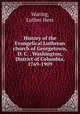 History of the Evangelical Lutheran church of Georgetown, D. C. . Washington, District of Columbia, 1769-1909, Waring, Luther Hess 