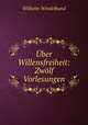 Uber Willensfreiheit: Zwolf Vorlesungen, Wilhelm Windelband 