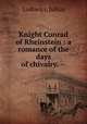 Knight Conrad of Rheinstein : a romance of the days of chivalry. --, Ludovici, Julius 