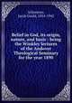 Belief in God, its origin, nature, and basis : being the Winkley lectures of the Andover Theological Seminary for the year 1890, Schurman, Jacob Gould, 1854-1942 
