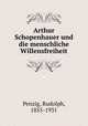 Arthur Schopenhauer und die menschliche Willensfreiheit, Penzig, Rudolph, 1855-1931 