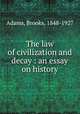 The law of civilization and decay : an essay on history, Adams, Brooks, 1848-1927 