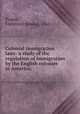 Colonial immigration laws: a study of the regulation of immigration by the English colonies in America;, Proper, Emberson Edward, 1864- 