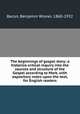 The beginnings of gospel story; a historico-critical inquiry into the sources and structure of the Gospel according to Mark, with expository notes upon the text, for English readers, Bacon, Benjamin Wisner, 1860-1932 