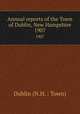Annual reports of the Town of Dublin, New Hampshire. 1907, Dublin (N.H. : Town) 