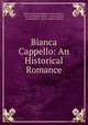 Bianca Cappello: An Historical Romance, Baroness Rosina Bulwer Lytton Lytton , Rosina Wheeler Bulwer -Lytton Lytton, Lytton Bulwer, Rosina Bulwer Lytton 