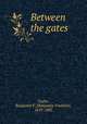Between the gates, Taylor, Benjamin F. (Benjamin Franklin), 1819-1887 
