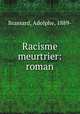 Racisme meurtrier: roman, Brassard, Adolphe, 1889- 