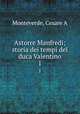 Astorre Manfredi; storia dei tempi del duca Valentino. 1, Cesare A. Monteverde 