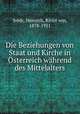 Die Beziehungen von Staat und Kirche in sterreich whrend des Mittelalters, Srbik, Heinrich, Ritter von, 1878-1951 
