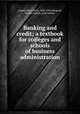 Banking and credit; a textbook for colleges and schools of business administration, Dewey, Davis Rich, 1858-1942,Shugrue, Martin Joseph, joint author 