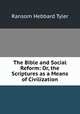 The Bible and Social Reform: Or, the Scriptures as a Means of Civilization, Ransom Hebbard Tyler 