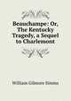 Beauchampe: Or, The Kentucky Tragedy, a Sequel to Charlemont, William Gilmore Simms 