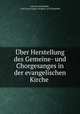 Uber Herstellung des Gemeine- und Chorgesanges in der evangelischen Kirche ., Carl von Winterfeld , Carl Georg August Vivigens von Winterfeld 