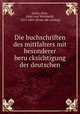 Die buchschriften des mittlalters mit besonderer beru?cksichtigung der deutschen, [Auer, Alois, ritter von Welsbach], 1813-1869. [from old catalog] 