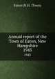 Annual report of the Town of Eaton, New Hampshire. 1943, Eaton (N.H. : Town) 