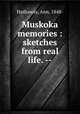Muskoka memories : sketches from real life. --, Hathaway, Ann, 1848- 