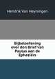 Bijbeloefening over den Brief van Paulus aan de Epheziers, Hendrik van Heyningen 