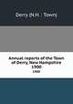 Annual reports of the Town of Derry, New Hampshire. 1900, Derry (N.H. : Town) 