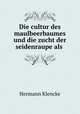 Die cultur des maulbeerbaumes und die zucht der seidenraupe als ., Hermann Klencke 