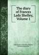 The diary of Frances Lady Shelley, Volume 1, Lady Frances Winckley Shelley, Richard Edgcumbe 