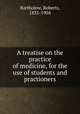 A treatise on the practice of medicine, for the use of students and practioners, Bartholow, Roberts, 1831-1904 
