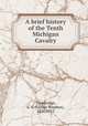 A brief history of the Tenth Michigan Cavalry, Trowbridge, L. S. (Luther Stephen), 1836-1912 