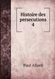 Histoire des persecutions 4, Paul Allard 