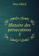 Histoire des persecutions 5, Paul Allard 