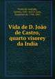 Vida de D. Joao de Castro, quarto visorey da India, Freire de Andrade, Jacinto, 1597-1657,S. Luiz, Francisco de, 1766-1845 
