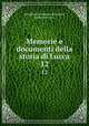 Memorie e documenti della storia di Lucca. 12, Accademia Lucchese di Scienze, Lettere ed Arti 