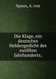 Die Klage, ein deutsches Heldengedicht des zwolften Jahrhunderts;, Spaun, A. von 