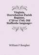 Virginia, Overwharton Parish Register, 1720 to 1760, Old Staffordw language=, William F. Boogher 