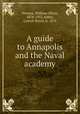 A guide to Annapolis and the Naval academy, Stevens, William Oliver, 1878-1955,Alden, Carroll Storrs, b. 1876 