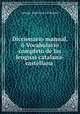Diccionario manual,o Vocabulario completo de las lenguas catalana-castellana ., Santiago Angel Saura Y Masearo 