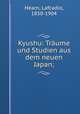Kyushu. Trume und Studien aus dem neuen Japan, Hearn, Lafcadio, 1850-1904 