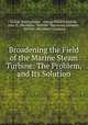 Broadening the Field of the Marine Steam Turbine: The Problem, and Its Solution, George Westinghouse , George Wallace Melville, John H . Macalpine, Melville & Macalpine Company , Melville & Macalpine Company 