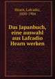 Das Japanbuch, eine auswahl aus Lafcadio Hearn werken, Hearn, Lafcadio, 1850-1904 