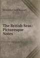 The British Seas: Picturesque Notes, Russell William Clark 