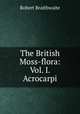 The British Moss-flora: Vol. I. Acrocarpi, Robert Braithwaite 