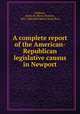 A complete report of the American-Republican legislative causus in Newport, Anthony, Henry B. (Henry Bowen), 1815-1884,Providence Daily Post 