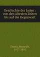 Geschichte der Juden : von den altesten Zeiten bis auf die Gegenwart, Graetz, Heinrich, 1817-1891 