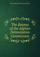 The Botany of the Afghan Delimitation Commission, James Edward Tierney Aitchison 