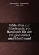 Bilderatlas zur Bibelkunde; ein Handbuch fur den Religionslehrer und Bibelfreund, Benzinger, I. (Immanuel), 1865-1935 