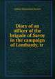 Diary of an officer of the brigade of Savoy in the campaign of Lombardy, tr ., Gabriel Maximilien Ferrero 