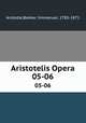 Aristotelis Opera. 05-06, Aristotle,Bekker, Immanuel, 1785-1871 